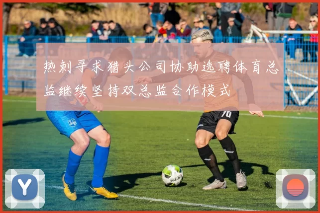 热刺寻求猎头公司协助选聘体育总监继续坚持双总监合作模式