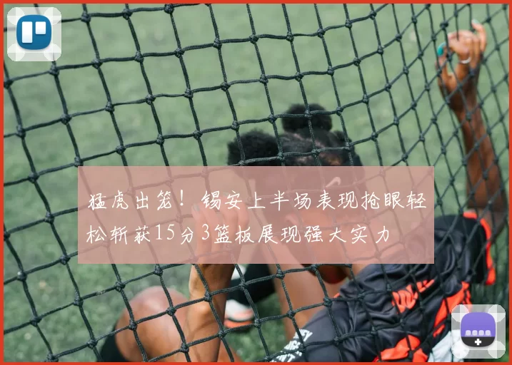 猛虎出笼！锡安上半场表现抢眼轻松斩获15分3篮板展现强大实力