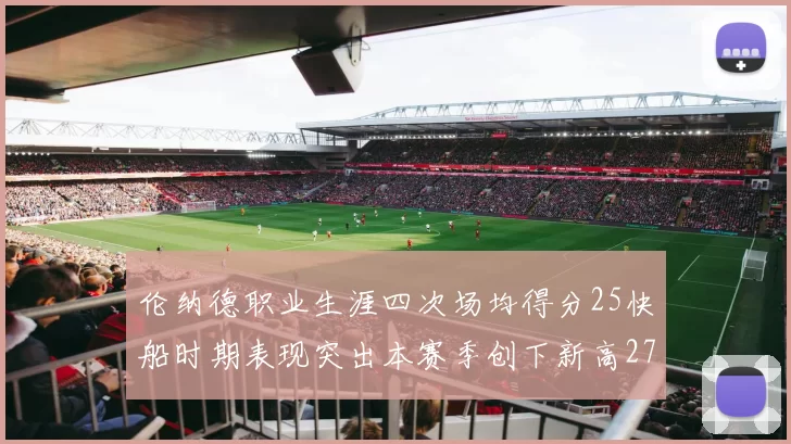伦纳德职业生涯四次场均得分25快船时期表现突出本赛季创下新高279分